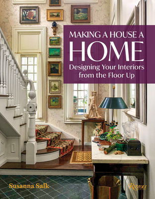 Making a House a Home: Designing Your Interiors from the Floor Up By Susanna Salk Cover Image