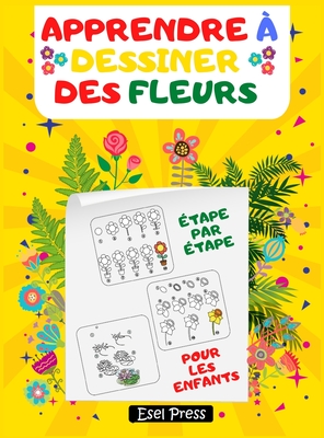 Apprendre à Dessiner Des Fleurs étape par étape Pour Les Enfants By S. Press Cover Image