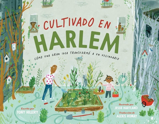 Cultivado en Harlem (Harlem Grown): Cómo una gran idea transformó a un vecindario By Tony Hillery, Jessie Hartland (Illustrator), Alexis Romay (Translated by) Cover Image