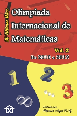 Olimpiada Internacional de Matemáticas. Veinte Ultimos Años - Vol. 2: De 2010 a 2019 By Michael Angel C. G. Cover Image