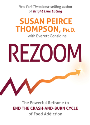 Rezoom: The Powerful Reframe to End the Crash-and-Burn Cycle of Food Addiction By Susan Peirce Thompson, Ph.D., Everett Considine Cover Image
