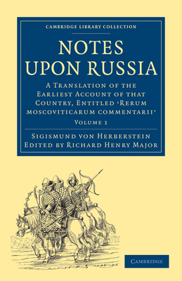 Notes Upon Russia: A Translation of the Earliest Account of That Country, Entitled Rerum Moscoviticarum Commentarii, by the Baron Sigismu By Sigismund Von Herberstein, Richard Henry Major (Editor) Cover Image