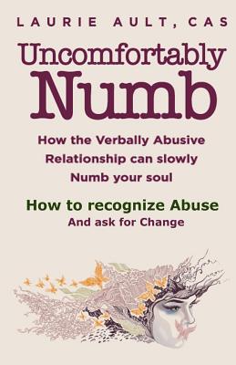 Uncomfortably Numb How the Verbally Abusive Relationship can slowly Numb your soul: How to recognize Abuse And Ask for Change By Laurie Ault Cover Image
