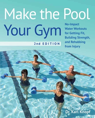 Make the Pool Your Gym, 2nd Edition: No-Impact Water Workouts for Getting Fit, Building Strength, and Rehabbing from Injury By Karl Knopf Cover Image