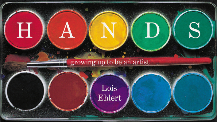 Hands: growing up to be an artist By Lois Ehlert, Lois Ehlert (Illustrator) Cover Image