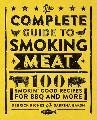 The Complete Guide to Smoking Meat: 100 Smokin' Good Recipes for BBQ and More By Derrick Riches, Sabrina Baksh Cover Image