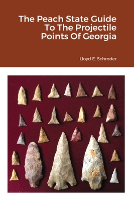 The Peach State Guide To The Projectile Points Of Georgia Cover Image
