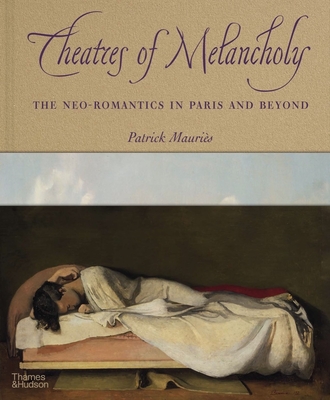 Theatres of Melancholy: The Neo-Romantics in Paris and Beyond By Patrick Mauriès Cover Image