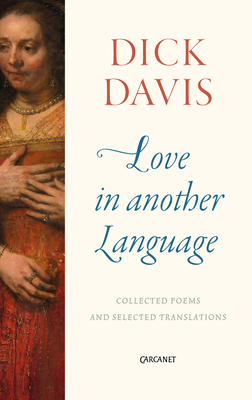 Love in Another Language: Collected Poems and Selected Translations By Dick Davis Cover Image