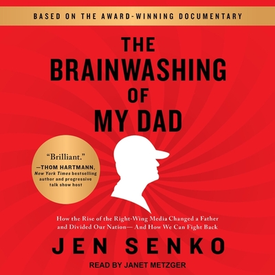 The Brainwashing of My Dad: How the Rise of the Right-Wing Media Changed a Father and Divided Our Nation-And How We Can Fight Back Cover Image