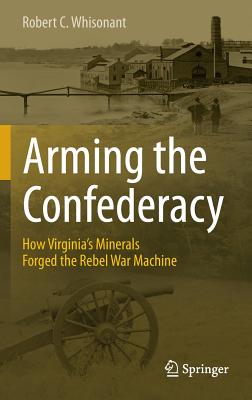 Arming the Confederacy: How Virginia's Minerals Forged the Rebel War Machine Cover Image