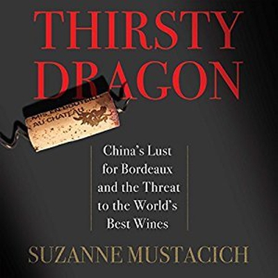 Thirsty Dragon: China's Lust for Bordeaux and the Threat to the World's Best Wines By Suzanne Mustacich, Hillary Huber (Read by) Cover Image