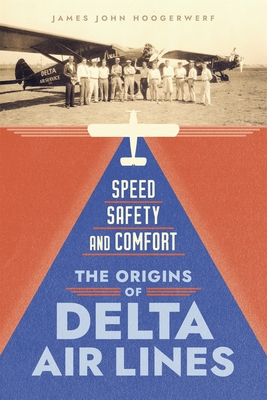 Speed, Safety, and Comfort: The Origins of Delta Air Lines Cover Image