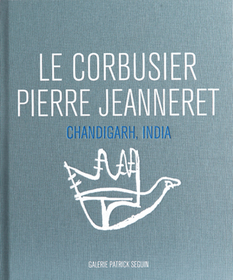 Le Corbusier & Pierre Jeanneret: Chandigarh, India By Le Corbusier (Artist), Pierre Jeanneret (Artist), Patrick Seguin (Editor) Cover Image