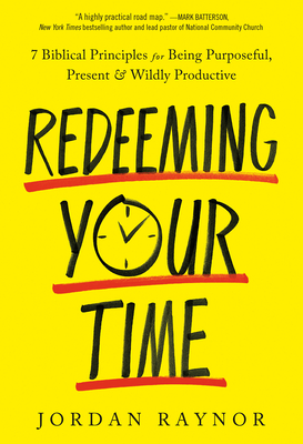 Redeeming Your Time: 7 Biblical Principles for Being Purposeful, Present, and Wildly Productive Cover Image