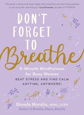 Don't Forget to Breathe: 5-Minute Mindfulness for Busy Women—Beat Stress and Find Calm Anytime, Anywhere! By Shonda Moralis, MSW, LCSW Cover Image