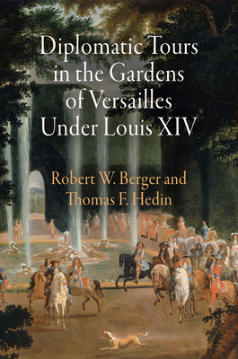 Diplomatic Tours in the Gardens of Versailles Under Louis XIV (Penn Studies in Landscape Architecture)