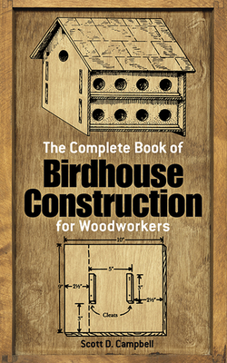The Complete Book of Birdhouse Construction for Woodworkers (Dover Woodworking) Cover Image