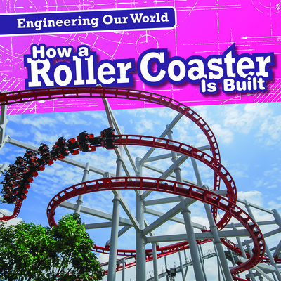 How a Roller Coaster Is Built (Engineering Our World) By Kate Mikoley Cover Image