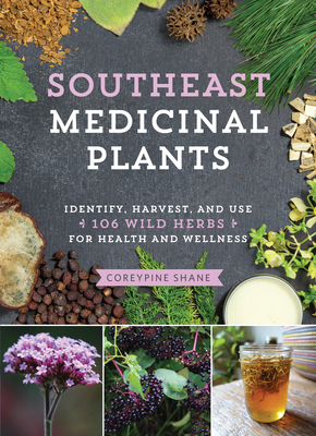 Southeast Medicinal Plants: Identify, Harvest, and Use 106 Wild Herbs for Health and Wellness Cover Image