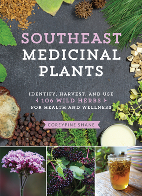 Southeast Medicinal Plants: Identify, Harvest, and Use 106 Wild Herbs for Health and Wellness (Medicinal Plants Series) Cover Image