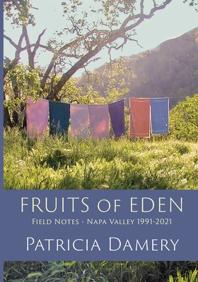 Fruits of Eden [black & white interior]: Field Notes - Napa Vallley 1991-2021 By Patricia Damery, Deborah O'Grady (Foreword by) Cover Image