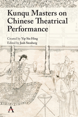 Kunqu Masters on Chinese Theatrical Performance (Anthem Studies in Theatre and Performance) Cover Image