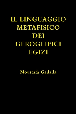Il Linguaggio Metafisico Dei Geroglifici Egizi By Moustafa Gadalla Cover Image