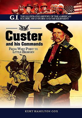 Custer and His Commands: From West Point to Little Bighorn (G.I. the Illustrated History of the American Solder)
