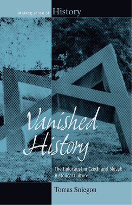 Vanished History: The Holocaust in Czech and Slovak Historical Culture (Making Sense of History #18)