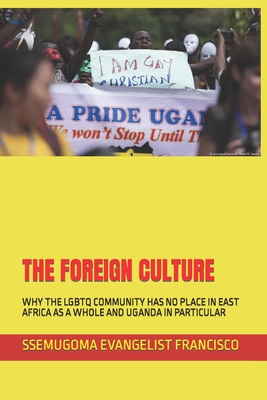 The Foreign Culture: Why the LGBTQ Community Has No Place in East Africa as a Whole and Uganda in Particular Cover Image