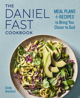 The Daniel Fast Cookbook: Meal Plans and Recipes to Bring You Closer to God By Cindy Anschutz Cover Image
