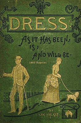 Dress As It Has Been, Is, And Will Be - 1883 Reprint Cover Image