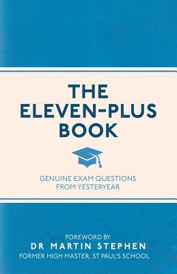 The Eleven-Plus Book: Genuine Exam Questions From Yesteryear By Michael O'Mara Books, Dr. Dr. Martin Stephen (Foreword by) Cover Image