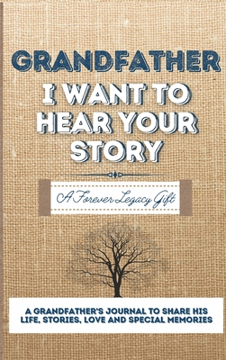 Grandfather, I Want To Hear Your Story: A Grandfathers Journal To Share His Life, Stories, Love And Special Memories By The Life Graduate Publishing Group Cover Image
