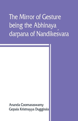 The mirror of gesture, being the Abhinaya darpana of Nandikeśvara By Ananda Coomaraswamy, Gopala Kristnayya Duggirala Cover Image