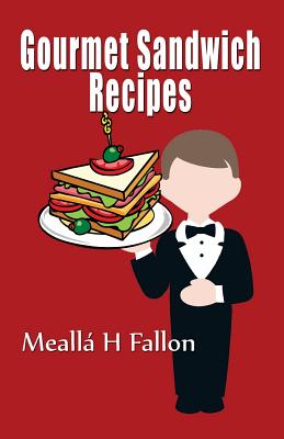 Gourmet Sandwich Recipes By Meallá H. Fallon Cover Image
