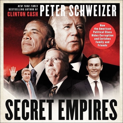 Secret Empires Lib/E: How the American Political Class Hides Corruption and Enriches Family and Friends By Peter Schweizer, Charles Constant (Read by) Cover Image