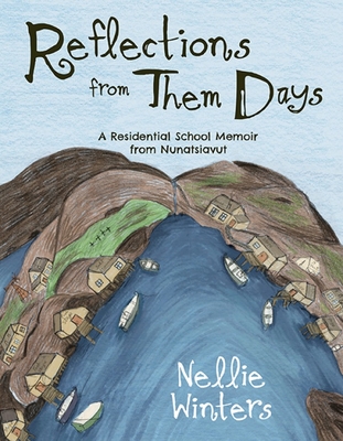 Reflections from Them Days: A Residential School Memoir from Nunatsiavut: English Edition By Nellie Winters (As Told by), Nellie Winters (Illustrator), Erica Oberndorfer (Editor) Cover Image