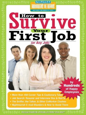 How to Survive Your First Job or Any Job: By Hundreds of Happy Employees (Hundreds of Heads Survival Guides)