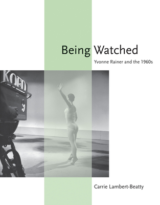 Being Watched: Yvonne Rainer and the 1960s (October Books)