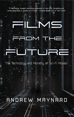 Films from the Future: The Technology and Morality of Sci-Fi Movies By Andrew Maynard Cover Image