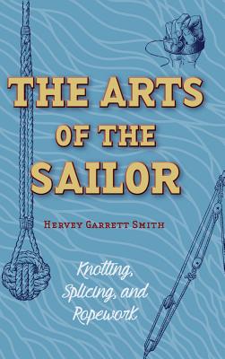 The Arts of the Sailor: Knotting, Splicing and Ropework (Dover Maritime) Cover Image