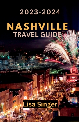 Nashville Travel Guide 2023-2024: Embark on a Journey through Music, Cuisine, and Local Wonders Cover Image