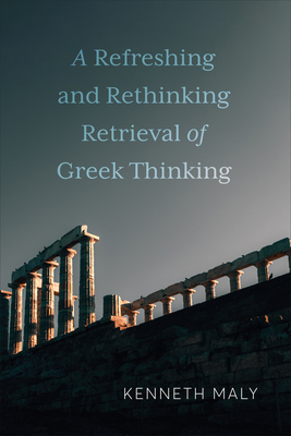 A Refreshing and Rethinking Retrieval of Greek Thinking (New Studies in Phenomenology and Hermeneutics) Cover Image