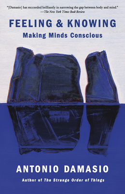 Feeling & Knowing: Making Minds Conscious By Antonio Damasio Cover Image
