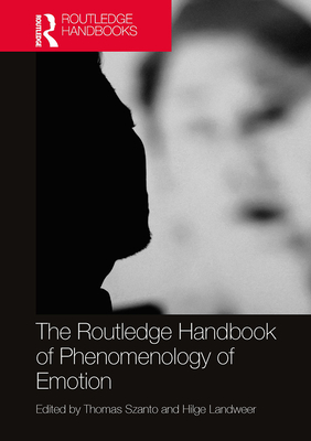 The Routledge Handbook of Phenomenology of Emotion (Routledge Handbooks in Philosophy) By Thomas Szanto (Editor), Hilge Landweer (Editor) Cover Image