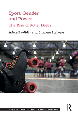 Sport, Gender and Power: The Rise of Roller Derby By Adele Pavlidis, Simone Fullagar Cover Image