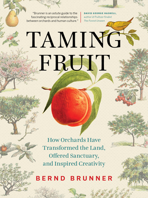 Taming Fruit: How Orchards Have Transformed the Land, Offered Sanctuary, and Inspired Creativity By Bernd Brunner, Lori Lantz (Translator) Cover Image