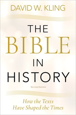 The Bible in History: How the Texts Have Shaped the Times By David W. Kling Cover Image